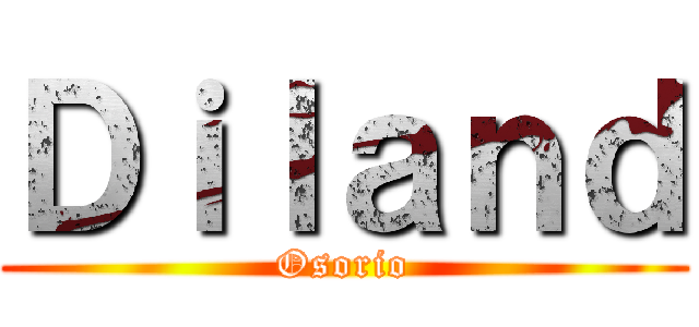 Ｄｉｌａｎｄ (Osorio)