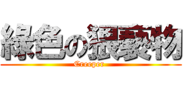 綠色の猥褻物 (Creeper )