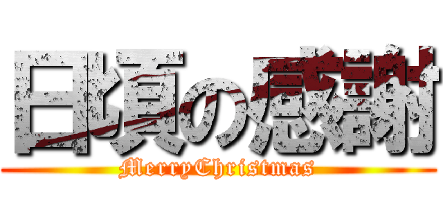 日頃の感謝 (MerryChristmas)