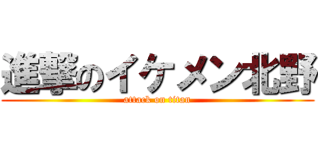 進撃のイケメン北野 (attack on titan)