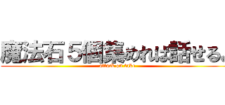 魔法石５個集めれば話せるよ (attack on take)