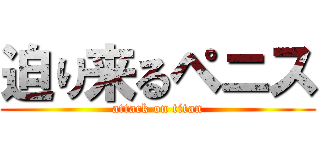 迫り来るペニス (attack on titan)