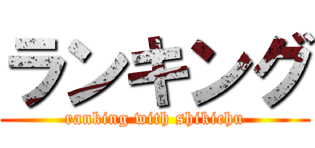 ランキング (ranking with shikichu)