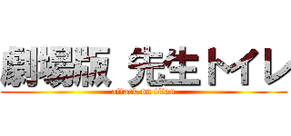 劇場版 先生トイレ (attack on titan)