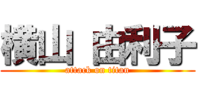 横山 由利子 (attack on titan)