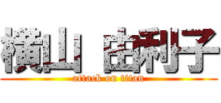 横山 由利子 (attack on titan)