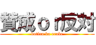 賛成ｏｒ反対 (dotira ka erabe)