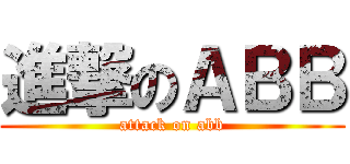進撃のＡＢＢ (attack on abb)