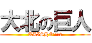 大北の巨人 (TAISHOＫＩＴＡ)