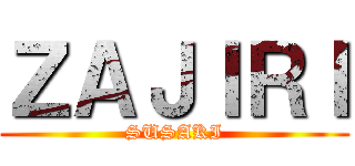 ＺＡＪＩＲＩ (SUSAKI)