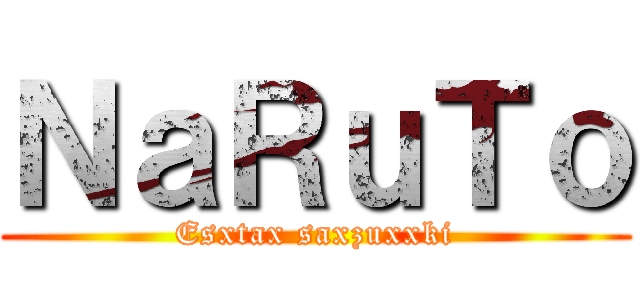 ＮａＲｕＴｏ (Esxtax saxzuxxki)