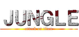 ＪＵＮＧＬＥ (attack on titan)