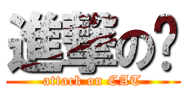 進撃の貓 (attack on CAT)