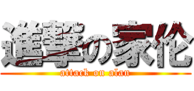 進撃の家伦 (attack on alan)
