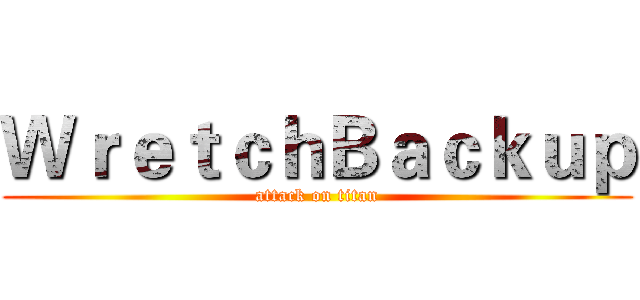 ＷｒｅｔｃｈＢａｃｋｕｐ (attack on titan)
