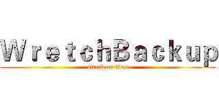 ＷｒｅｔｃｈＢａｃｋｕｐ (attack on titan)