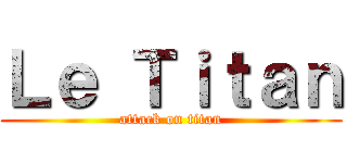 Ｌｅ Ｔｉｔａｎ (attack on titan)