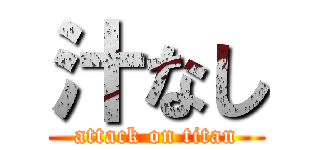 汁なし (attack on titan)