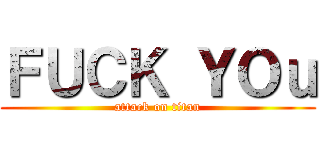 ＦＵＣＫ ＹＯｕ (attack on titan)