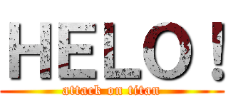 ＨＥＬＯ！ (attack on titan)