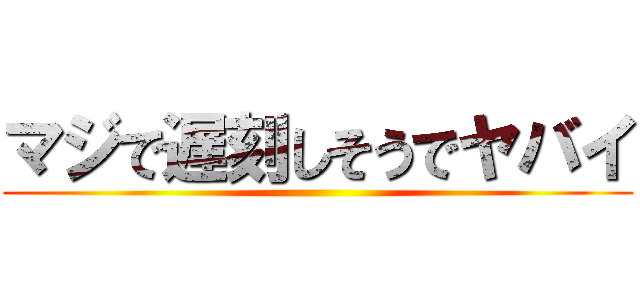 マジで遅刻しそうでヤバイ ()