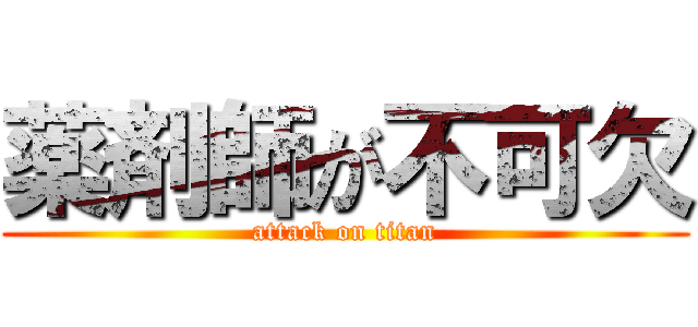 薬剤師が不可欠 (attack on titan)