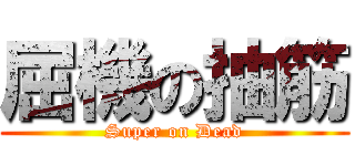 屈機の抽筋 (Super on Dead)