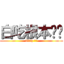 白吃根本ㄏㄏ (bitch ㄏㄏ)