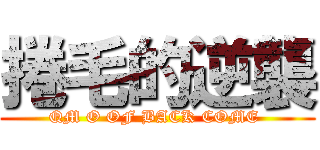 捲毛的逆襲 (QM O OF BACK COME )