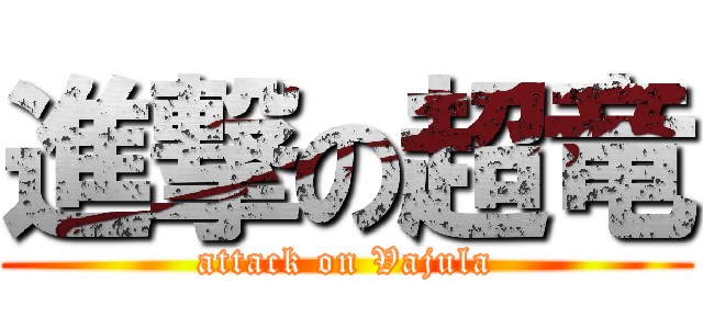 進撃の超竜 (attack on Vajula)