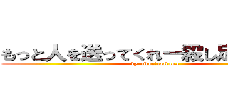 もっと人を送ってくれー殺し足りないんだ (by midorinoakuma)