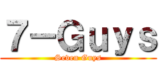 ７－Ｇｕｙｓ (Seven Guys)