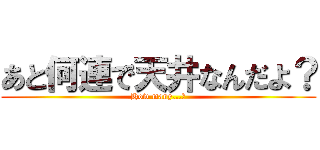 あと何連で天井なんだよ？ (How many...?)