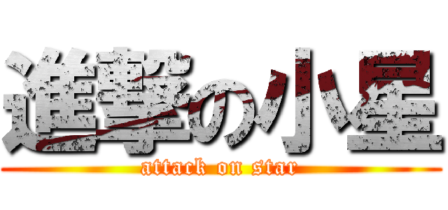 進撃の小星 (attack on star)