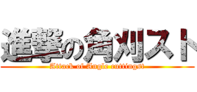 進撃の角刈スト (Attack of Angle cuttingst)