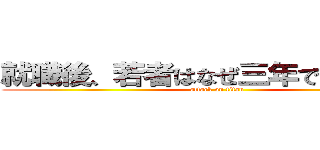 就職後、若者はなぜ三年で辞めるのか (attack on titan)