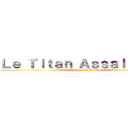 Ｌｅ Ｔｉｔａｎ Ａｓｓａｉｌｌａｎｔ (L'attaque des Titans)
