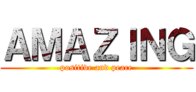 ＡＭＡＺＩＮＧ (positive and peace)
