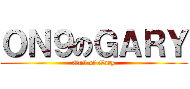 ＯＮ９のＧＡＲＹ (On9 of Gary)