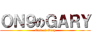 ＯＮ９のＧＡＲＹ (On9 of Gary)