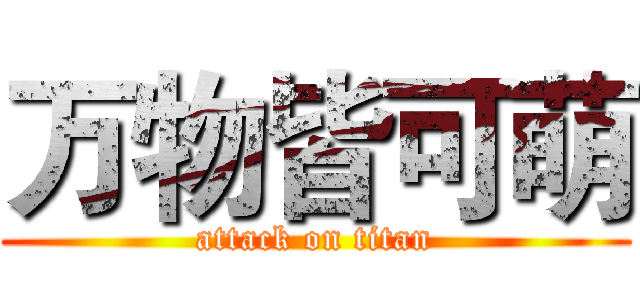 万物皆可萌 (attack on titan)