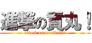 進撃の貢丸！ (attack on meatball!!)