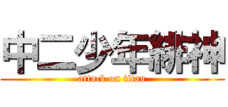 中二少年緋神 (attack on titan)
