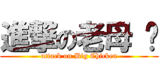 進撃の老母 鸡 (attack on Big Chicken)