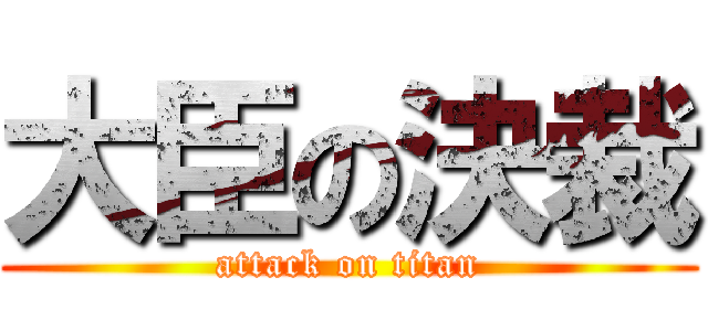 大臣の決裁 (attack on titan)
