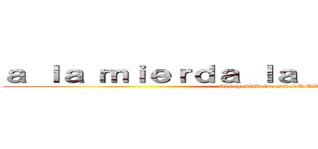 ａ ｌａ ｍｉｅｒｄａ ｌａ ｕｎｉｖｅｒｓｉｄｄ (ShingekiUniversidadSNK)
