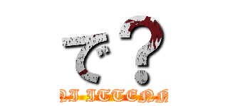 で？ (NANI ITTENNO ?)