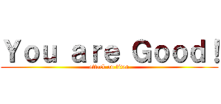 Ｙｏｕ ａｒｅ Ｇｏｏｄ！ (attack on titan)