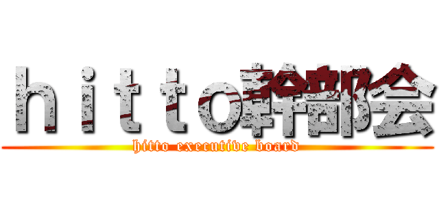 ｈｉｔｔｏ幹部会 (hitto executive board)