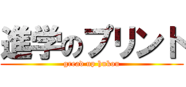 進学のプリント (gread up hukou)